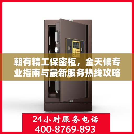 朝有精工保密柜，全天候专业指南与最新服务热线攻略