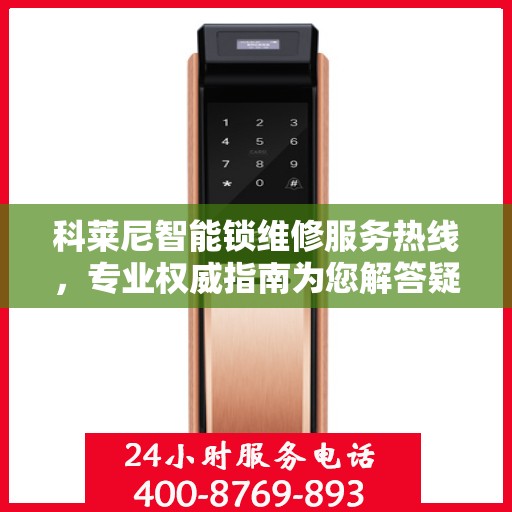 科莱尼智能锁维修服务热线，专业权威指南为您解答疑惑