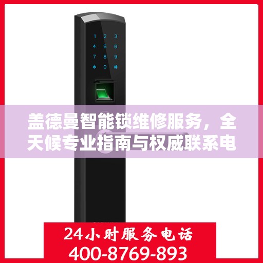 盖德曼智能锁维修服务，全天候专业指南与权威联系电话