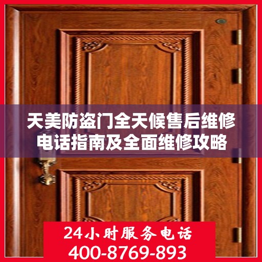 天美防盗门全天候售后维修电话指南及全面维修攻略