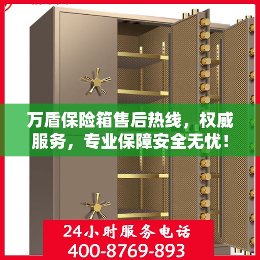 万盾保险箱售后热线，权威服务，专业保障安全无忧！