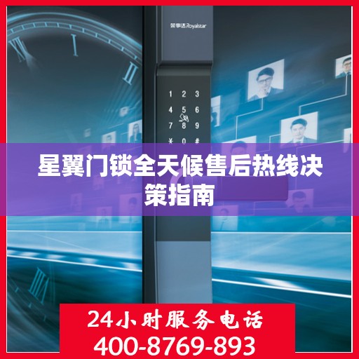 星翼门锁全天候售后热线决策指南