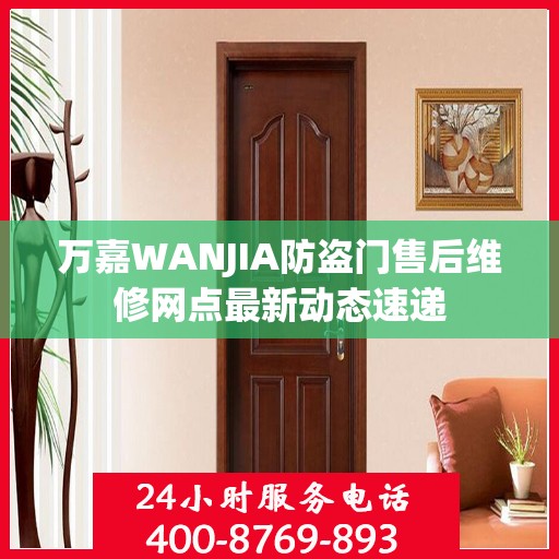 万嘉WANJIA防盗门售后维修网点最新动态速递