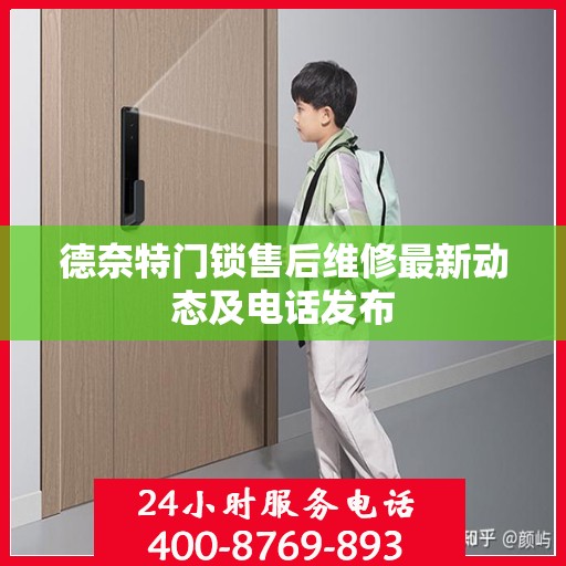 德奈特门锁售后维修最新动态及电话发布