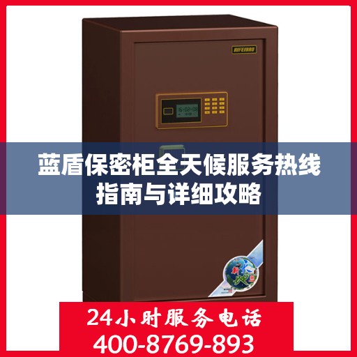 蓝盾保密柜全天候服务热线指南与详细攻略