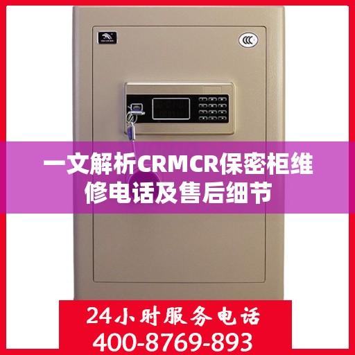 一文解析CRMCR保密柜维修电话及售后细节