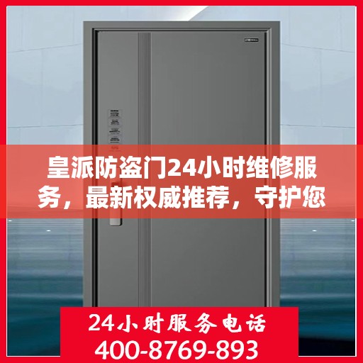 皇派防盗门24小时维修服务，最新权威推荐，守护您的安全无间断