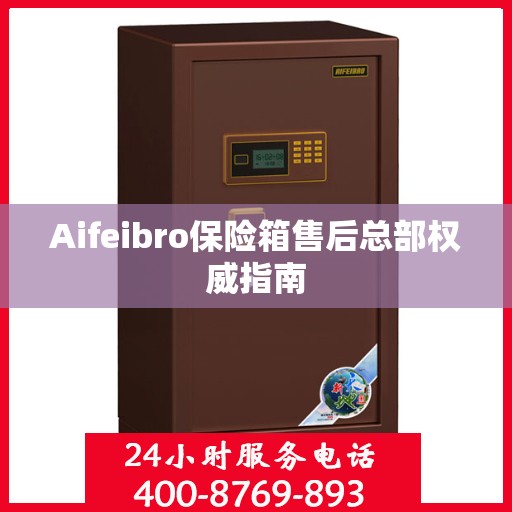 Aifeibro保险箱售后总部权威指南