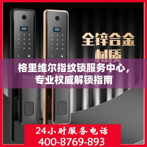 格里维尔指纹锁服务中心，专业权威解锁指南
