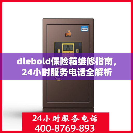 dlebold保险箱维修指南，24小时服务电话全解析