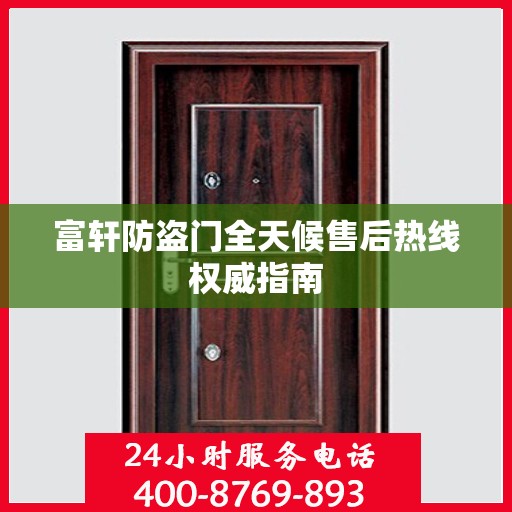 富轩防盗门全天候售后热线权威指南