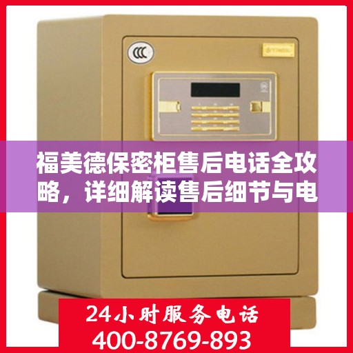 福美德保密柜售后电话全攻略，详细解读售后细节与电话指南