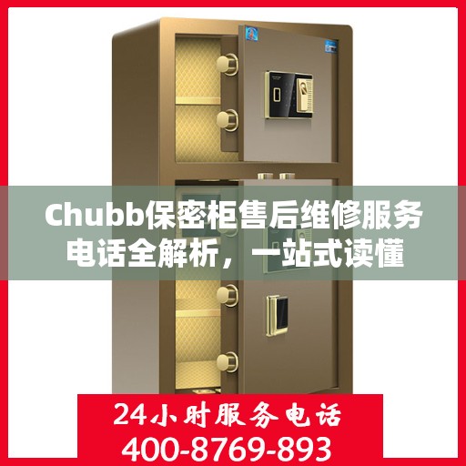Chubb保密柜售后维修服务电话全解析，一站式读懂
