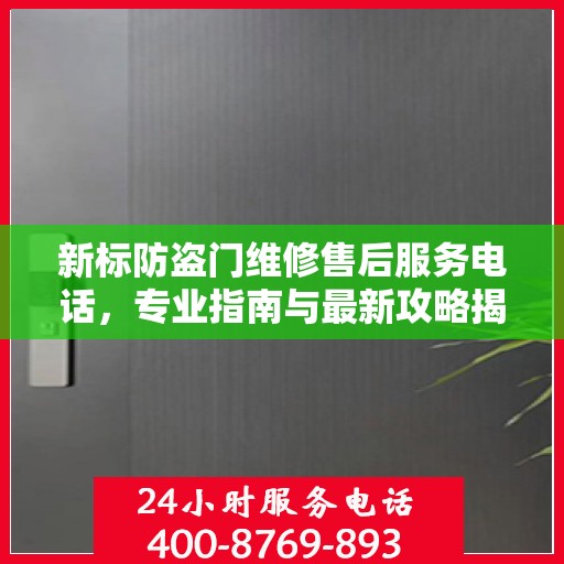 新标防盗门维修售后服务电话，专业指南与最新攻略揭秘