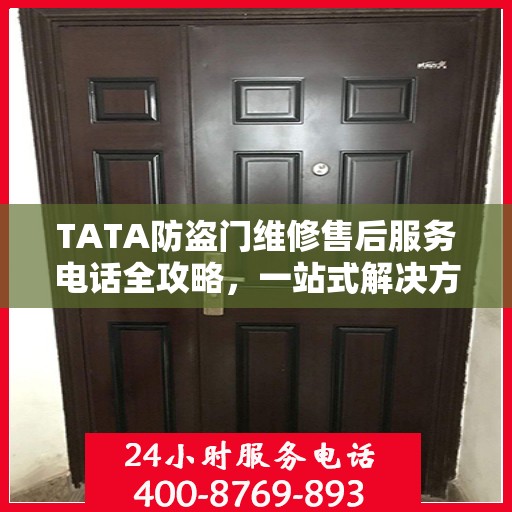 TATA防盗门维修售后服务电话全攻略，一站式解决方案帮助您解决问题
