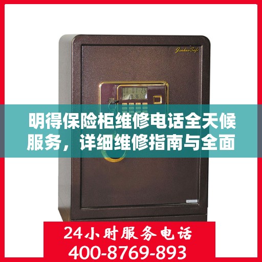 明得保险柜维修电话全天候服务，详细维修指南与全面攻略