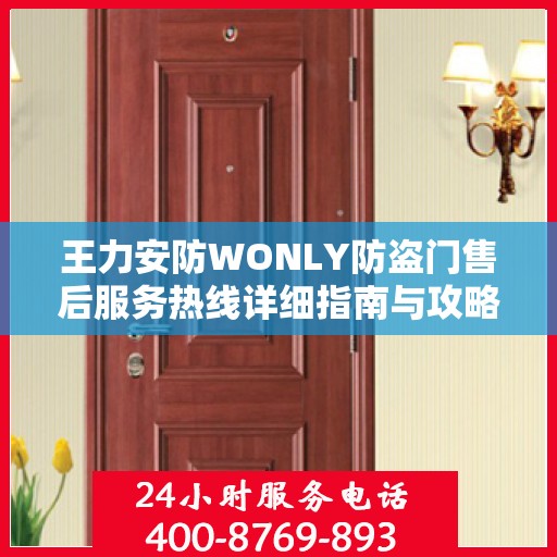 王力安防WONLY防盗门售后服务热线详细指南与攻略
