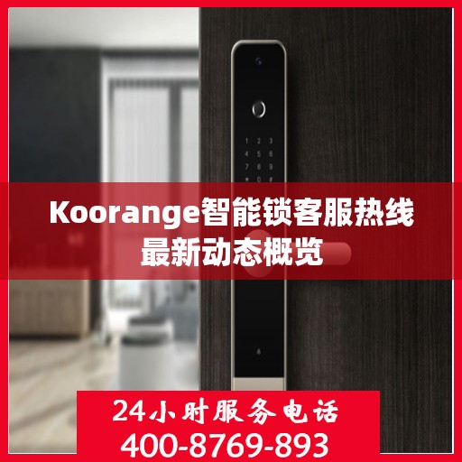 Koorange智能锁客服热线最新动态概览