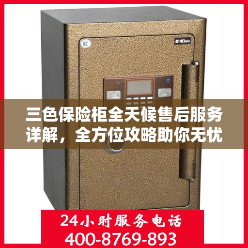 三色保险柜全天候售后服务详解，全方位攻略助你无忧解决难题