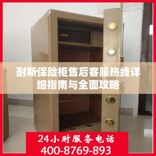 耐斯保险柜售后客服热线详细指南与全面攻略