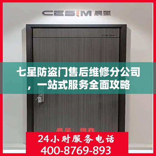 七星防盗门售后维修分公司，一站式服务全面攻略