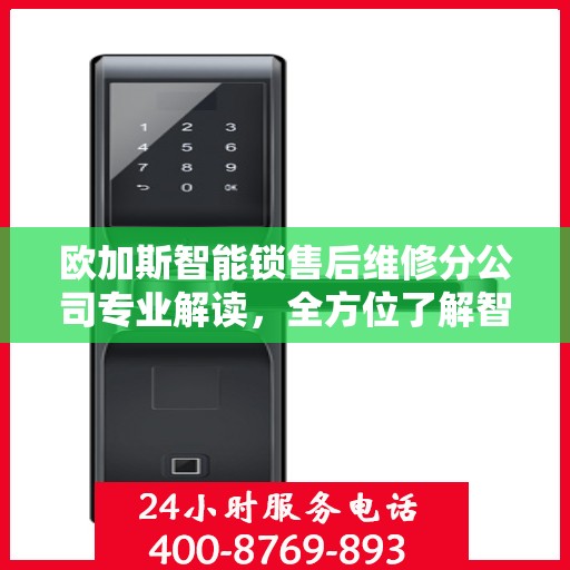 欧加斯智能锁售后维修分公司专业解读，全方位了解智能锁维护与保障