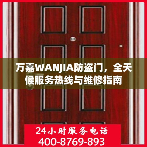 万嘉WANJIA防盗门，全天候服务热线与维修指南