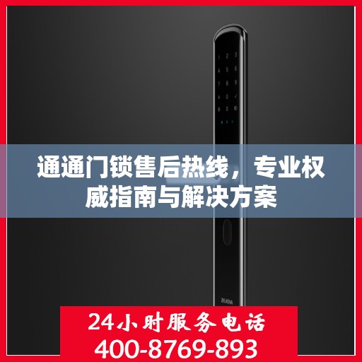 通通门锁售后热线，专业权威指南与解决方案