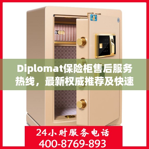 Diplomat保险柜售后服务热线，最新权威推荐及快速响应指南