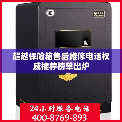 超越保险箱售后维修电话权威推荐榜单出炉