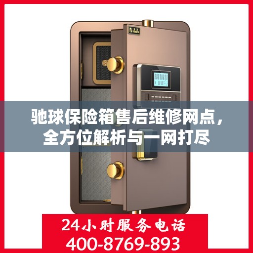 驰球保险箱售后维修网点，全方位解析与一网打尽