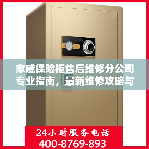 家威保险柜售后维修分公司专业指南，最新维修攻略与指南