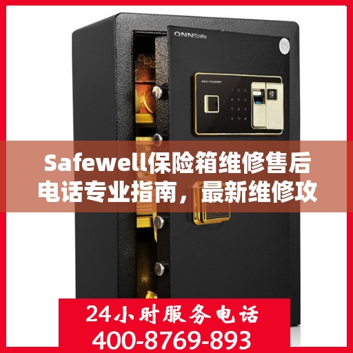Safewell保险箱维修售后电话专业指南，最新维修攻略与联系方式