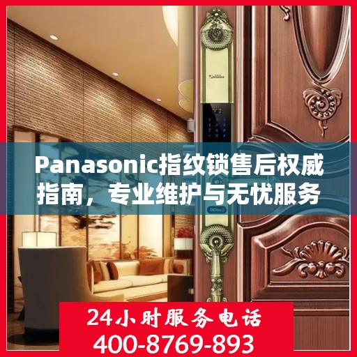 Panasonic指纹锁售后权威指南，专业维护与无忧服务体验