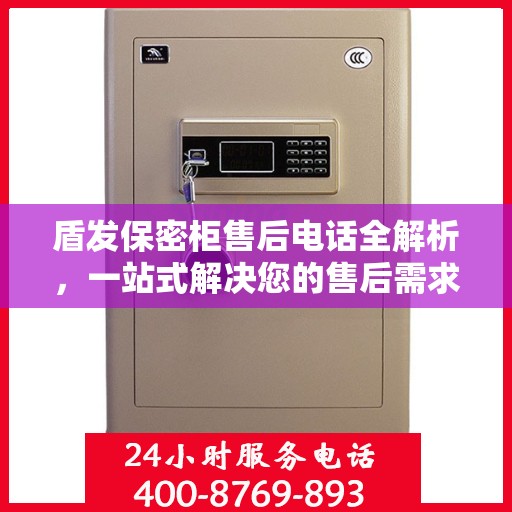 盾发保密柜售后电话全解析，一站式解决您的售后需求