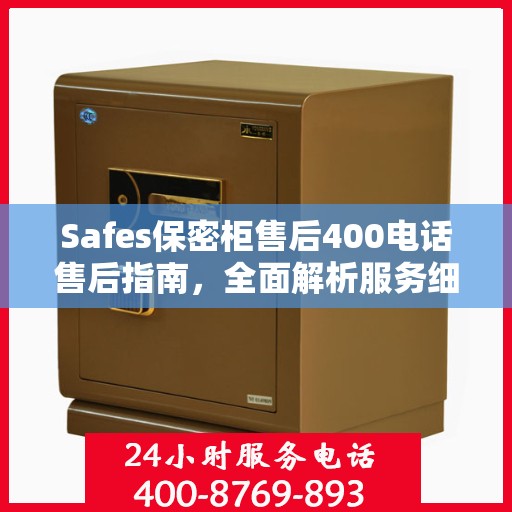 Safes保密柜售后400电话售后指南，全面解析服务细节与攻略