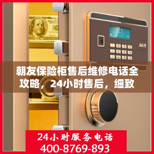 朝友保险柜售后维修电话全攻略，24小时售后，细致无忧服务