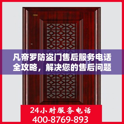 凡帝罗防盗门售后服务电话全攻略，解决您的售后问题，贴心服务一步到位！