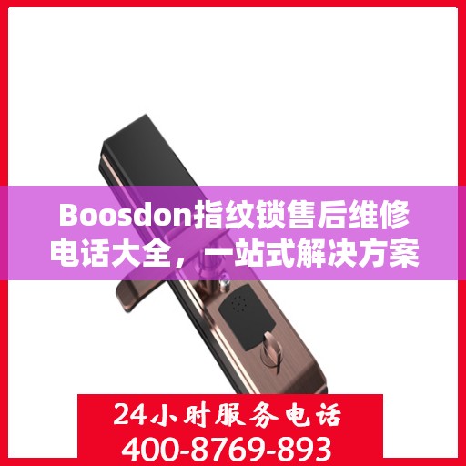 Boosdon指纹锁售后维修电话大全，一站式解决方案攻略