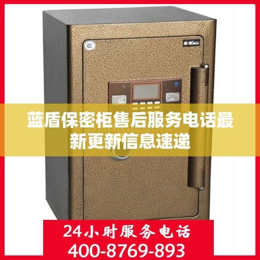 蓝盾保密柜售后服务电话最新更新信息速递