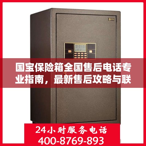 国宝保险箱全国售后电话专业指南，最新售后攻略与联系方式