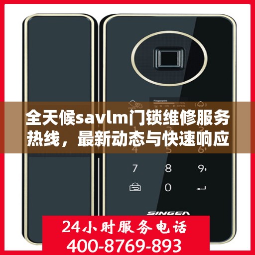全天候savlm门锁维修服务热线，最新动态与快速响应