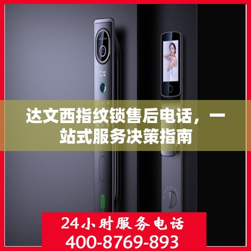 达文西指纹锁售后电话，一站式服务决策指南