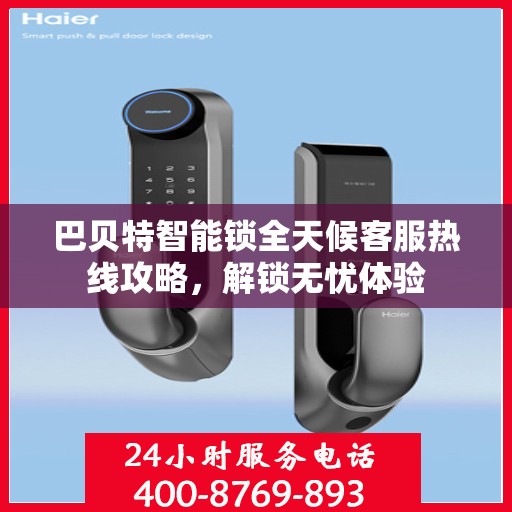 巴贝特智能锁全天候客服热线攻略，解锁无忧体验