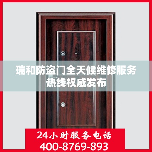 瑞和防盗门全天候维修服务热线权威发布