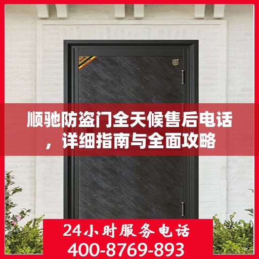 顺驰防盗门全天候售后电话，详细指南与全面攻略