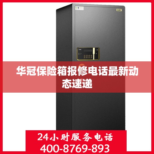 华冠保险箱报修电话最新动态速递