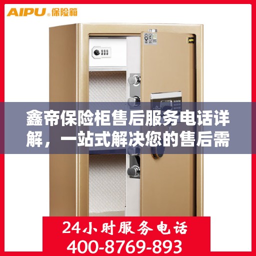 鑫帝保险柜售后服务电话详解，一站式解决您的售后需求