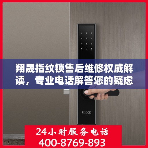 翔晟指纹锁售后维修权威解读，专业电话解答您的疑虑