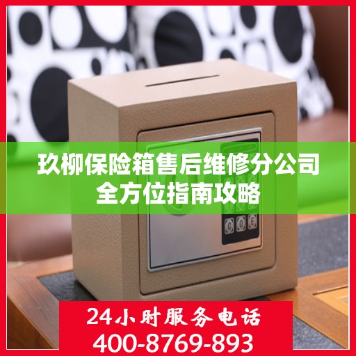 玖柳保险箱售后维修分公司全方位指南攻略
